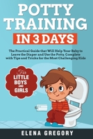Potty Training in 3 Days: The Practical Guide that Will Help your Baby to Leave the Diaper and Use the Potty. Complete with Tips and Tricks for the Most Challenging Kids. Designed for Boys and Girls B08M83X954 Book Cover