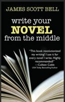 Write Your Novel From The Middle: A New Approach for Plotters, Pantsers and Everyone in Between 0910355118 Book Cover