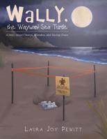 Wally, the Wayward Sea Turtle: A Story about Choices, Mistakes, and Saving Grace 1512793493 Book Cover