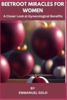 Beetroot Miracles for Women: A closer Look at Gynecological Benefit B0CK3MXQ4N Book Cover
