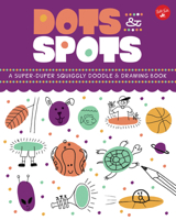 Dots & Spots: A Drawing Book: Explore the depths of your imagination to sketch, doodle, and design some hilarious and quirky drawings! 1633228940 Book Cover