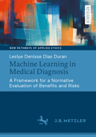 Machine Learning in Medical Diagnosis: A Framework for a Normative Evaluation of Benefits and Risks (Neue Wege der Angewandten Ethik / New Pathways of Applied Ethics) 366271356X Book Cover