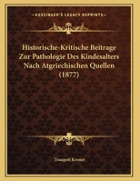 Historische-Kritische Beitrage Zur Pathologie Des Kindesalters Nach Atgriechischen Quellen (1877) 1169614086 Book Cover