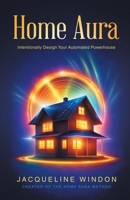 Home Aura: Intentionally Design Your Automated Powerhouse B0H15N4Y8B Book Cover