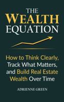 The Wealth Equation: How to Think Clearly, Track What Matters, and Build Real Estate Wealth Over Time B0GY3X8KSQ Book Cover