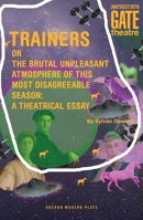Trainers: Or the Brutal Unpleasant Atmosphere of This Most Disagreeable Season: A Theatrical Essay 178682857X Book Cover