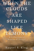 When the Clouds Are Shaped Like Lemons: A Collection of Stories & Essays B0G882Y9Z1 Book Cover