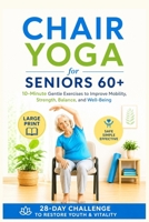 Chair Yoga for Seniors 60+: 10-Minute Gentle Exercises To Improve Mobility, Strength, Balance, and Well-Being | 28-Day Challenge to Restore Youth & Vitality | Large Print B0GYRCHCXX Book Cover