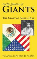 On The Shoulders of Giants: The Story of Angel Diaz 1502556332 Book Cover