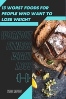 13 Worst Foods for People Who Want tо Lose Weight: Workout Fitness Wight Loss B09SFHQW7F Book Cover
