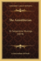 The Antediluvian: Or Serpentine Musings (1874) 1022041983 Book Cover