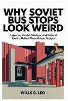 Why Soviet Bus Stops Look Weird: Architectural Oddities: Exploring the Art, Ideology, and Cultural Identity Behind These Unique Designs B0FKGNB86M Book Cover