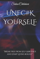 UN FU#K YOURSELF: Break Free from Self-Sabotage and Start Living Boldly B0FVGL8K15 Book Cover