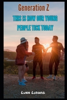 Generation Z: THIS IS HOW OUR YOUNG PEOPLE TICK TODAY B0CTMWCRS2 Book Cover