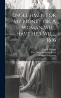 Englishmen for my Money or, A Woman Will Have her Will, 1616 1022681907 Book Cover