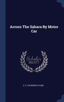 Across the Sahara by Motor Car: From Touggourt to Timbuctoo 1376951444 Book Cover