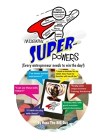 10 Essential SUPERpowers: (Every Entrepreneur Needs To Win The Day!) 1086217144 Book Cover