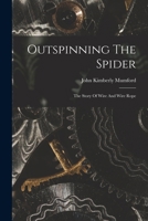 Outspinning the Spider The Story of Wire and Wire Rope 1018192603 Book Cover