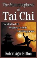 The Metamorphosis of Tai Chi: Created to kill; evolved to heal; teaching peace 1916494412 Book Cover