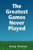 The Greatest Games Never Played 1794896996 Book Cover