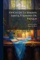 Oficio de La Semana Santa, y Semana de Pasqua: Con La Misa Entera del Jueves Santo, y Con El Stabat... 1274485436 Book Cover