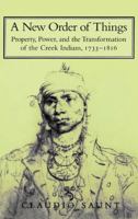 A New Order of Things: Property, Power, and the Transformation of the Creek Indians, 1733-1816 (Studies in North American Indian History) 052166943X Book Cover