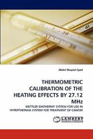 THERMOMETRIC CALIBRATION OF THE HEATING EFFECTS BY 27.12 MHz: METTLER DIATHERMY SYSTEM FOR USE IN HYPERTHERMIA SYSTEM FOR TREATMENT OF CANCER 3844322604 Book Cover