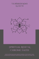 The Warrior Mom’s Guide to Spiritual Reset & Chronic Faith: Faith after diagnosis, rediscovering God during pain, journaling prayers, forgiveness, and grace in flare-ups. 1969446102 Book Cover