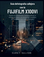 Guía de fotografía callejera con la Fujifilm X100VI: Domine las simulaciones cinematográficas, el enfoque por zonas y las técnicas de momentos ... urbanas auténticas (Spanish Edition) B0GK83VKFY Book Cover