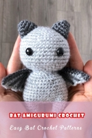 Bat Amigurumi Crochet: Easy Bat Crochet Patterns: Simple and Amazing Pattern For Beginners B08Y9C9G7N Book Cover