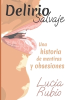 DELIRIO SALVAJE: Una historia romántica, de mentiras y obsesiones (Spanish Edition) B09TYM83QH Book Cover