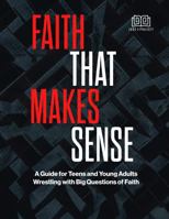 Faith That Makes Sense: A Guide for Teens and Young Adults Wrestling with Big Questions of Faith 1734215453 Book Cover