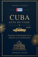 GUÍA DE VIAJES A CUBA 2026: Odisea Cubana: Explora la Tierra de la Alegría y la Resiliencia (Spanish Edition) B0FQ3QQ6YS Book Cover