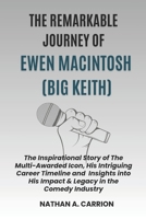 THE REMARKABLE JOURNEY OF EWEN MACINTOSH (BIG KEITH): The Inspirational Story of The Multi-Awarded Icon, His Intriguing Career Timeline and Insights into His Impact & Legacy in the Comedy Industry B0CW9FPD36 Book Cover