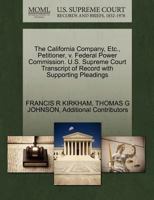 The California Company, Etc., Petitioner, v. Federal Power Commission. U.S. Supreme Court Transcript of Record with Supporting Pleadings 1270656341 Book Cover