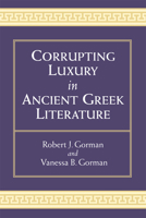 Corrupting Luxury in Ancient Greek Literature 0472072293 Book Cover