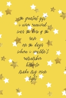 The Greatest Gift I Ever Received Was The Kiss Of The Sun On The Days Where I Couldn't remember How To Make My Own Light: All Purpose 6x9 Blank Lined Notebook Journal Way Better Than A Card Trendy Uni 1706846703 Book Cover