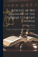 A Digest of the Decisions of the Supreme Court of Hawaii: Volumes 1 to 22 Inclusive, January 6, 1847, to October 7, 1915 1021935158 Book Cover