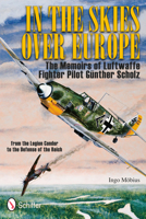 In the Skies over Europe: The Memoirs of Luftwaffe Fighter Pilot Günther Scholz 0764337602 Book Cover