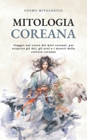 Mitologia Coreana: Viaggio nel cuore dei miti coreani, per scoprire gli dei, gli eroi e i mostri della cultura coreana. (French Edition) B0CTD4NVMJ Book Cover