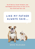 Like My Father Always Said . . .: Gruff Advice, Sweet Wisdom, and Half-Baked Instructions on How to Fix Your Stuff and Your Life 1419716212 Book Cover