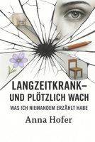 LANGZEITKRANK und plötzlich wach: Was ich niemanden erzählt habe B0FSRQCZH3 Book Cover