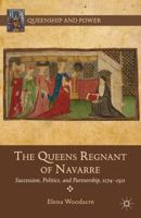 The Queens Regnant of Navarre: Succession, Politics, and Partnership, 1274-1512 1137339144 Book Cover