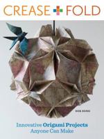 Crease and Fold: Innovative Origami Projects Anyone Can Make 0307586510 Book Cover