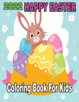 2022 Happy Easter Coloring Book for Kids: A Collection of Cute Fun Simple and Large Print Images Coloring Pages for Kids Easter Bunnies Eggs ... Gift for Easter B09SFM9WKF Book Cover