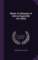 Marie, or Glimpses of Life in France [By A.R. Ellis] 1120323231 Book Cover