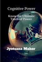Cognitive Power: Know the Ultimate Truth of Power B0F2N94TKP Book Cover