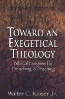 Toward an Exegetical Theology: Biblical Exegesis for Preaching and Teaching 0801054257 Book Cover