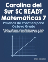 Carolina del Sur SC READY Matemáticas 7 Pruebas de Práctica para Octavo Grado: Práctica alineada a los estándares para el éxito en matemáticas de South Carolina de 8º grado (Spanish Edition) B0H2S777JB Book Cover
