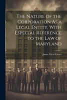 The Nature of the Corporation As a Legal Entity, With Especial Reference to the Law of Maryland 1021332585 Book Cover